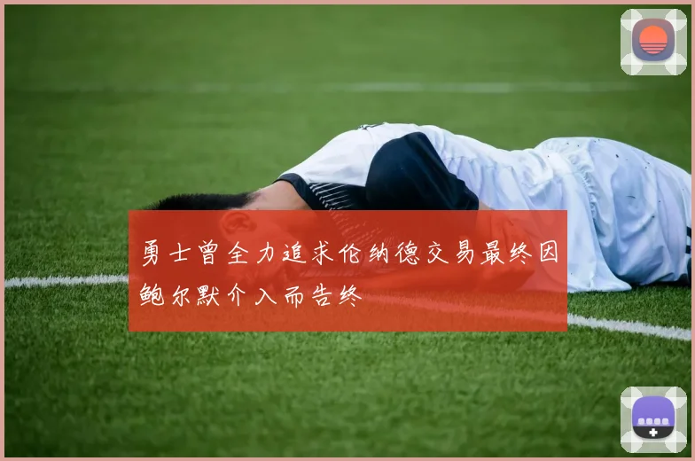 勇士曾全力追求伦纳德交易最终因鲍尔默介入而告终