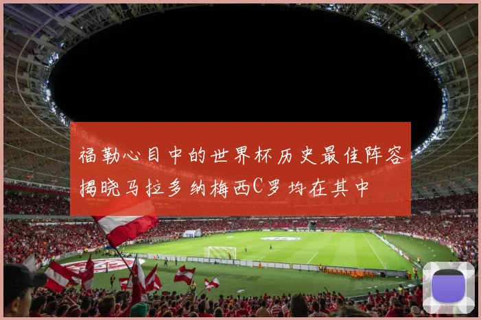 福勒心目中的世界杯历史最佳阵容揭晓马拉多纳梅西C罗均在其中